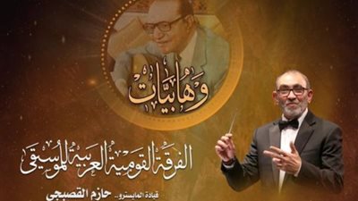 اليوم..الفرقة القومية للموسيقى العربية تقدم حفلًا بعنوان «وهابيات»