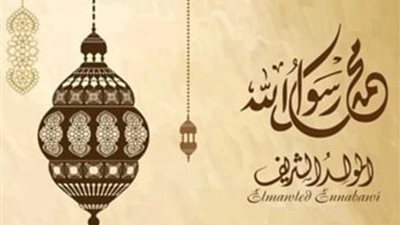 موعد المولد النبوي الشريف 2024 ومظاهر الاحتفال بالمناسبة