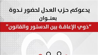 حزب العدل ينظم ندوة بعنوان «ذوي الإعاقة بين الدستور والقانون».. اليوم
